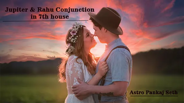 Jupiter & Rahu Conjunction in 7th house